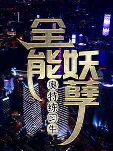 奥特练习生：全能妖孽泰罗泽塔迦罗泰迦全本章节阅读_奥特练习生：全能妖孽免费小说