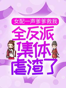 必读小说《女配一声爹爹救我，全反派集体虐渣了》小说_(主角是洛青川许梦娇白千凝沈醉)女配一声爹爹救我，全反派集体虐渣了最新小说