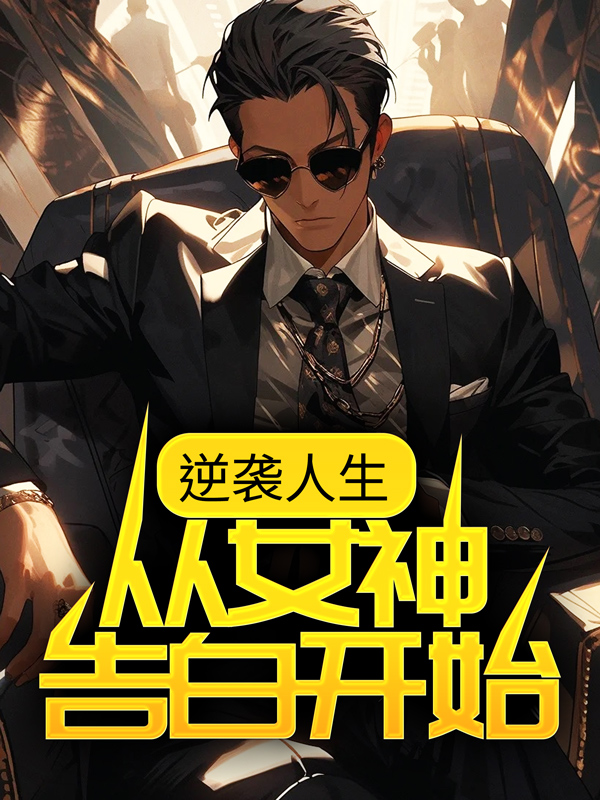 逆袭人生：从女神告白开始何树齐悦何志成宋静小说全本_逆袭人生：从女神告白开始小说全文阅读