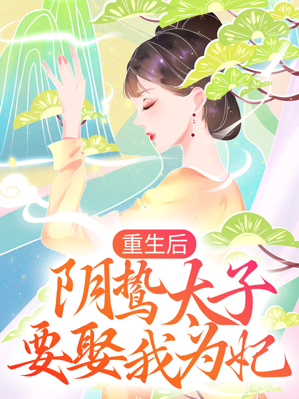 全文免费《重生后，阴鸷太子要娶我为妃》小说_(主角是沈雨燃萧明彻紫玉)重生后，阴鸷太子要娶我为妃最新小说