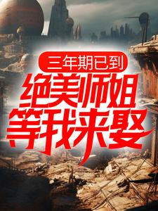 无广告小说三年期已到，绝美师姐等我来娶叶擎苍妖姬苏蝶澈马如龙_三年期已到，绝美师姐等我来娶(叶擎苍妖姬苏蝶澈马如龙)小说全文免费阅读