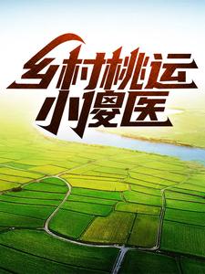在线阅读乡村桃运小傻医李富贵刘寡妇村长_乡村桃运小傻医(李富贵刘寡妇村长)最新免费