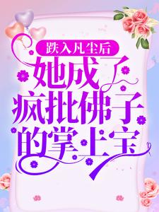 跌入凡尘后，她成了疯批佛子的掌上宝温礼傅随靖霍璟言全文阅读_跌入凡尘后，她成了疯批佛子的掌上宝小说最新章节