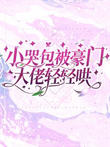 小哭包被豪门大佬轻轻哄穆倩雪顾景源穆爷爷最新免费_小哭包被豪门大佬轻轻哄免费小说