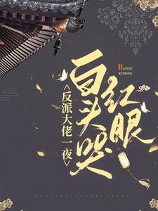 无广告小说反派大佬一夜白头哭红眼裴世子徐云葭陈氏裴有卿_反派大佬一夜白头哭红眼(裴世子徐云葭陈氏裴有卿)最新免费
