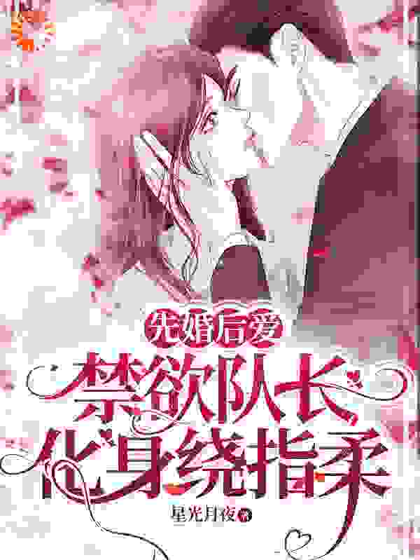 最新章节先婚后爱，禁欲队长化身绕指柔花半夏时爷爷爷爷时峥_先婚后爱，禁欲队长化身绕指柔(花半夏时爷爷爷爷时峥)全本免费阅读