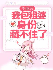毕业后，我包租婆身份藏不住了阮柒柒王周小说最新章节_毕业后，我包租婆身份藏不住了免费阅读