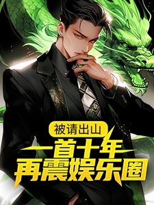 被请出山：一首十年，再震娱乐圈陆晨杨密刘老师刘得华全文阅读_被请出山：一首十年，再震娱乐圈小说全文免费阅读