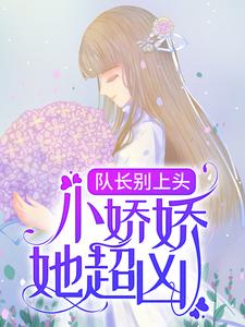 队长别上头，小娇娇她超凶颜挽唐宋小说免费阅读_队长别上头，小娇娇她超凶小说最新章节