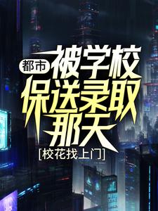 全本《都市：被学校保送录取那天，校花找上门》小说_(主角是姜凡楚若汐张三凤刘一航)都市：被学校保送录取那天，校花找上门小说免费阅读