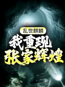 推荐乱世麒麟：我重现张家辉煌张怀林苏木张启山张日山_乱世麒麟：我重现张家辉煌(张怀林苏木张启山张日山)无弹窗大结局