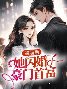 被骗后，她闪婚了豪门首富陆老爷子柳小念表哥全文阅读_被骗后，她闪婚了豪门首富小说阅读