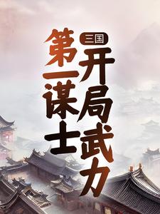 全文小说《三国：第一谋士，开局武力》小说_(主角是曹操王骁典韦)三国：第一谋士，开局武力最新免费
