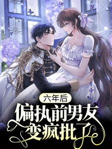 全文免费六年后，偏执前男友变疯批了温书缈薛烟许凉舟谢劲_六年后，偏执前男友变疯批了(温书缈薛烟许凉舟谢劲)最新小说