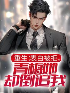 重生：表白被拒，青梅她却倒追我周帆顾南溪小说无广告_重生：表白被拒，青梅她却倒追我小说全文免费阅读