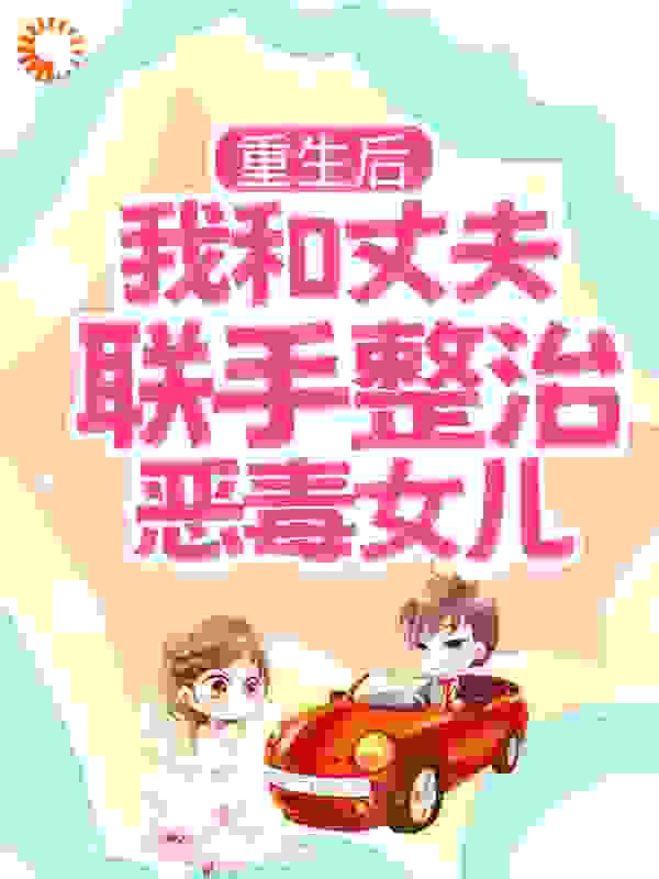 热门小说《重生后，我和丈夫联手整治恶毒女儿》小说_(主角是陆予陆长枫婆婆)重生后，我和丈夫联手整治恶毒女儿小说无广告