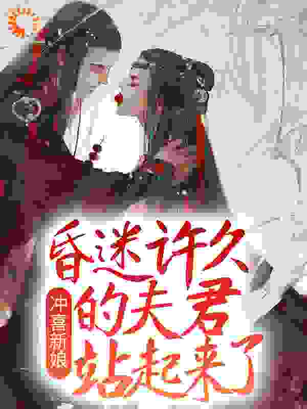 精选推荐冲喜新娘：昏迷许久的夫君站起来了花眠季鸿硕季鸿文苏卿兰_冲喜新娘：昏迷许久的夫君站起来了(花眠季鸿硕季鸿文苏卿兰)免费小说
