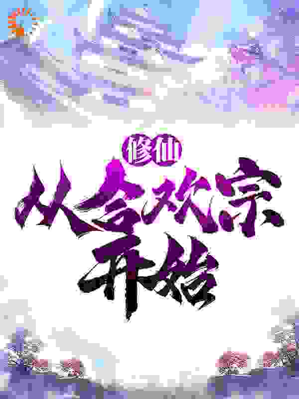 精选推荐《修仙：从合欢宗开始》小说_(主角是陆星河魏叔文筱虹苏君念)修仙：从合欢宗开始小说最新章节