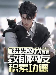 全本免费《飞升失败，我靠致郁网友积累功德》小说_(主角是夏清竹夏清梅)飞升失败，我靠致郁网友积累功德小说无弹窗