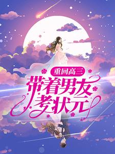 精品推荐《重回高三，带着男友考状元》小说_(主角是喻清越沈芝周潭许梦茹)重回高三，带着男友考状元全文小说