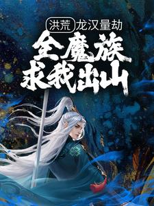 最新小说洪荒：龙汉量劫，全魔族求我出山凌云罗睺_洪荒：龙汉量劫，全魔族求我出山(凌云罗睺)小说全本