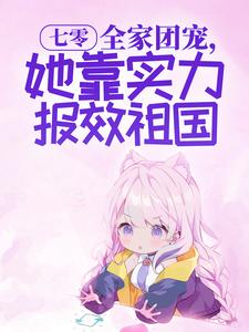 七零：全家团宠，她靠实力报效祖国余悦孟建阳高芳余光明小说免费阅读_七零：全家团宠，她靠实力报效祖国小说全本章节