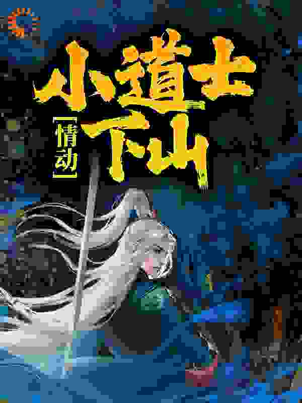 热门小说情动：小道士下山张道陵小道士小狐狸胡晓_情动：小道士下山(张道陵小道士小狐狸胡晓)小说无广告