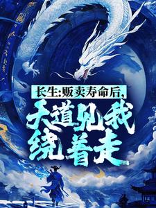 长生：贩卖寿命后，天道见我绕着走陆离陆玄罗中玄全文小说_长生：贩卖寿命后，天道见我绕着走最新章节