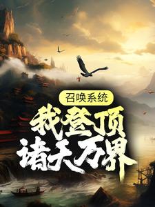 免费小说召唤系统：我登顶诸天万界林煜王进林荒古蔺如_召唤系统：我登顶诸天万界(林煜王进林荒古蔺如)免费小说