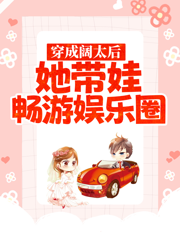 热门推荐穿成阔太后，她带娃畅游娱乐圈宋浅浅傅君恒傅阳煦周伯_穿成阔太后，她带娃畅游娱乐圈(宋浅浅傅君恒傅阳煦周伯)免费全本