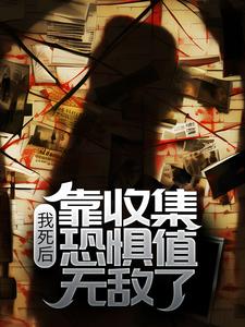 无广告小说我死后，靠收集恐惧值无敌了唐瑶陈晞吴晓艺刘队长_我死后，靠收集恐惧值无敌了(唐瑶陈晞吴晓艺刘队长)小说全本章节