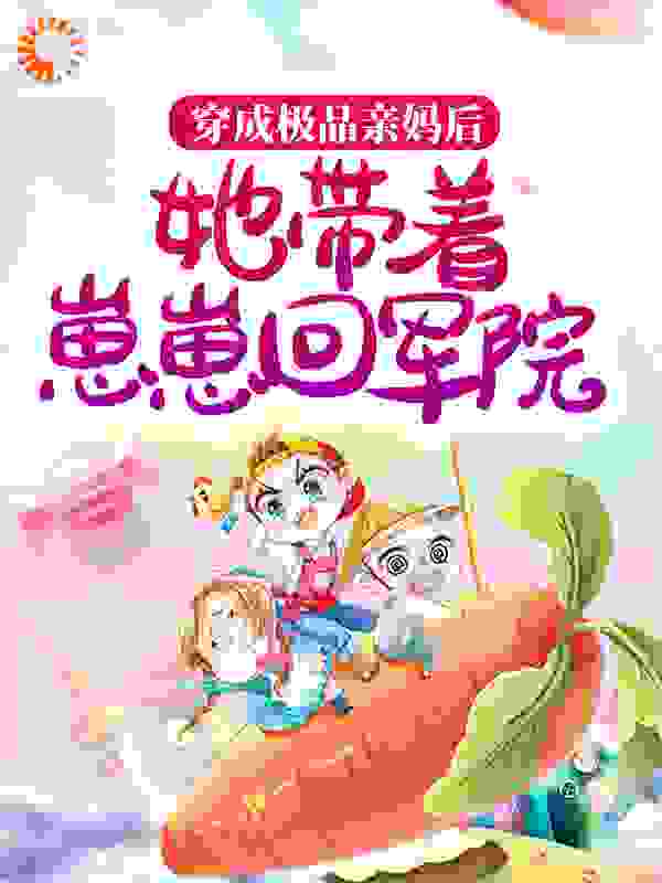 必读小说穿成极品亲妈后，她带着崽崽回军院苏桃桃傅征途周铃兰尘尘_穿成极品亲妈后，她带着崽崽回军院(苏桃桃傅征途周铃兰尘尘)小说全文阅读