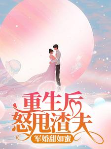 重生后怒甩渣夫，军婚甜如蜜言真顾维琛王文智刘大花小说无弹窗_重生后怒甩渣夫，军婚甜如蜜小说全文免费阅读