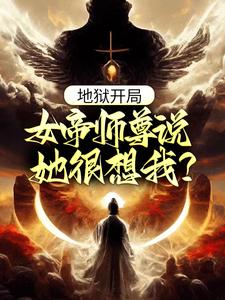 推荐地狱开局，女帝师尊说她很想我？江流女帝_地狱开局，女帝师尊说她很想我？(江流女帝)小说全文阅读