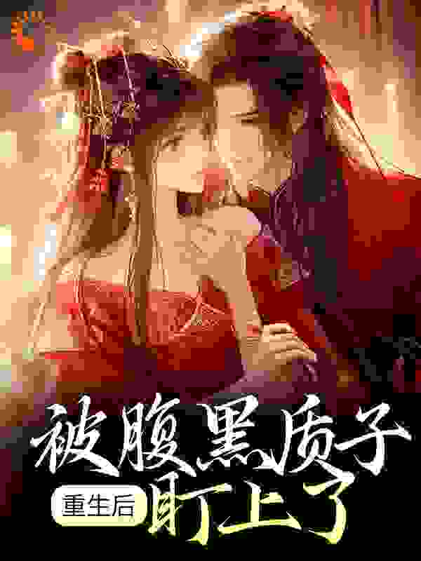 全本重生后，被腹黑质子盯上了叶云溪果郡王冷逸然叶清溪_重生后，被腹黑质子盯上了(叶云溪果郡王冷逸然叶清溪)免费全本阅读