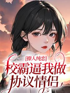 热门小说《撩人纯恋：校霸逼我做协议情侣》小说_(主角是黎幸楼崇邹苗顾荞子)撩人纯恋：校霸逼我做协议情侣免费阅读