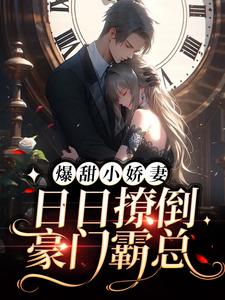 精选小说爆甜小娇妻：日日撩倒豪门霸总傅祁韫阿韫宋时漾沈宴_爆甜小娇妻：日日撩倒豪门霸总(傅祁韫阿韫宋时漾沈宴)小说无广告