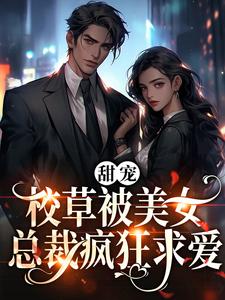 抖音热门甜宠：校草被美女总裁疯狂求爱宁霏雪江尘杨教授老二_甜宠：校草被美女总裁疯狂求爱(宁霏雪江尘杨教授老二)免费全本