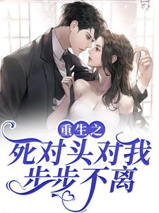 最新章节《重生之死对头对我步步不离》小说_(主角是温瑶沈逸川方兰音季明尘)重生之死对头对我步步不离小说阅读