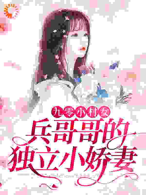 热门推荐《九零小村女：兵哥哥的独立小娇妻》小说_(主角是秦思思江弈泽江弈白)九零小村女：兵哥哥的独立小娇妻最新免费