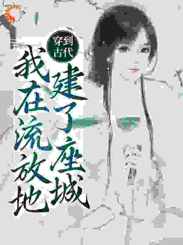 全本小说穿到古代，我在流放地建了座城简安安简国公简泠月二夫人_穿到古代，我在流放地建了座城(简安安简国公简泠月二夫人)免费全本阅读