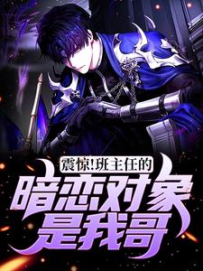 震惊！班主任的暗恋对象是我哥尤娜乔睿萧宸宋岩无弹窗大结局_震惊！班主任的暗恋对象是我哥小说全本章节