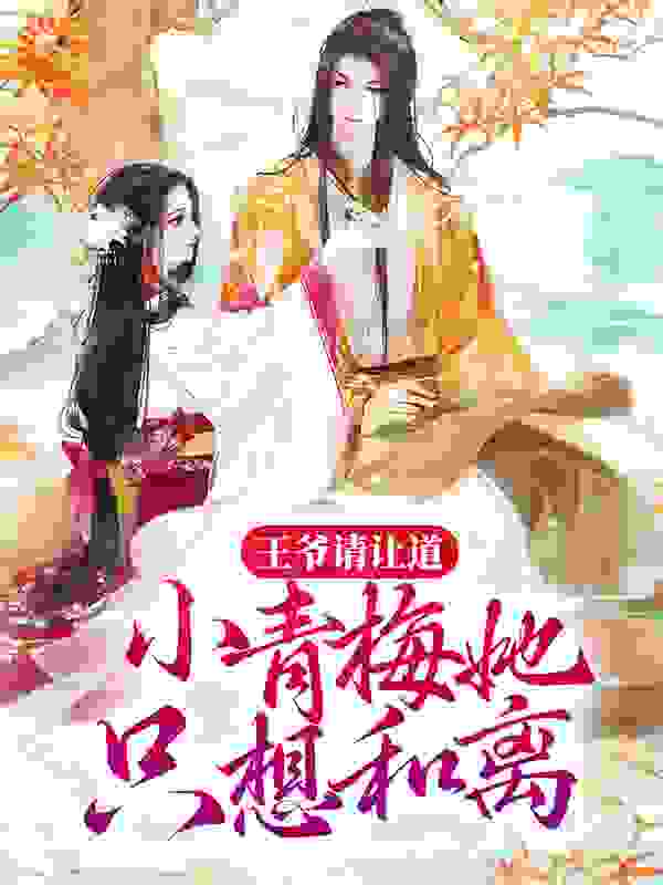 精品推荐《王爷请让道，小青梅她只想和离》小说_(主角是玉竹煜王太后娘娘赵予安)王爷请让道，小青梅她只想和离免费全本