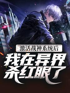 抖音热门激活战神系统后，我在异界杀红眼了秦峰秦振弘孟秀筠梁康帝_激活战神系统后，我在异界杀红眼了(秦峰秦振弘孟秀筠梁康帝)免费阅读