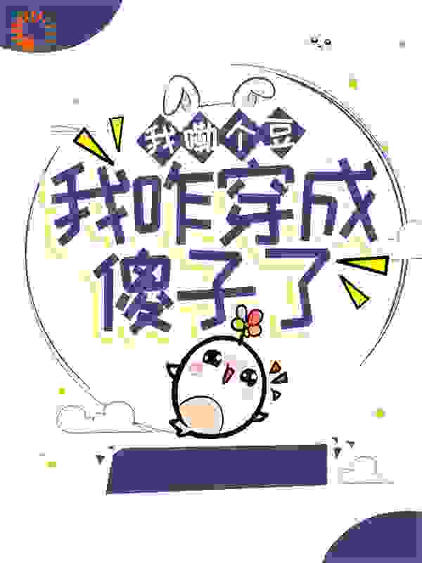 最新我嘞个豆，我咋穿成傻子了刘大兰程风陈老大娟子_我嘞个豆，我咋穿成傻子了(刘大兰程风陈老大娟子)最新小说