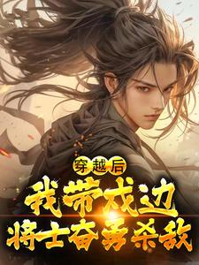 热门推荐穿越后，我带戍边将士奋勇杀敌周易杨修林镇远乌丸单于_穿越后，我带戍边将士奋勇杀敌(周易杨修林镇远乌丸单于)小说最新章节