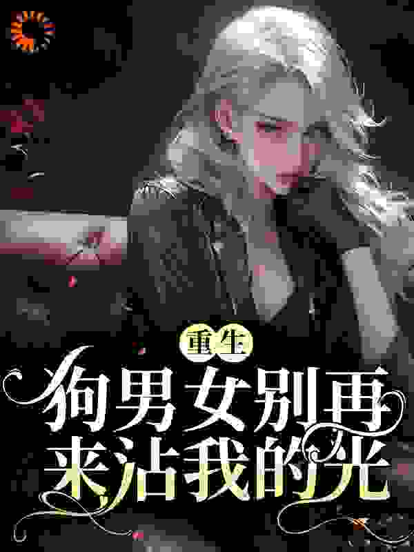 全网爆火重生：狗男女别再来沾我的光张卿卿周梦洁陆轲顾铭_重生：狗男女别再来沾我的光(张卿卿周梦洁陆轲顾铭)小说全文免费阅读