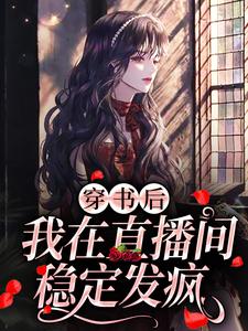 最新章节《穿书后，我在直播间稳定发疯》小说_(主角是余杳李洋土哥)穿书后，我在直播间稳定发疯小说全文阅读