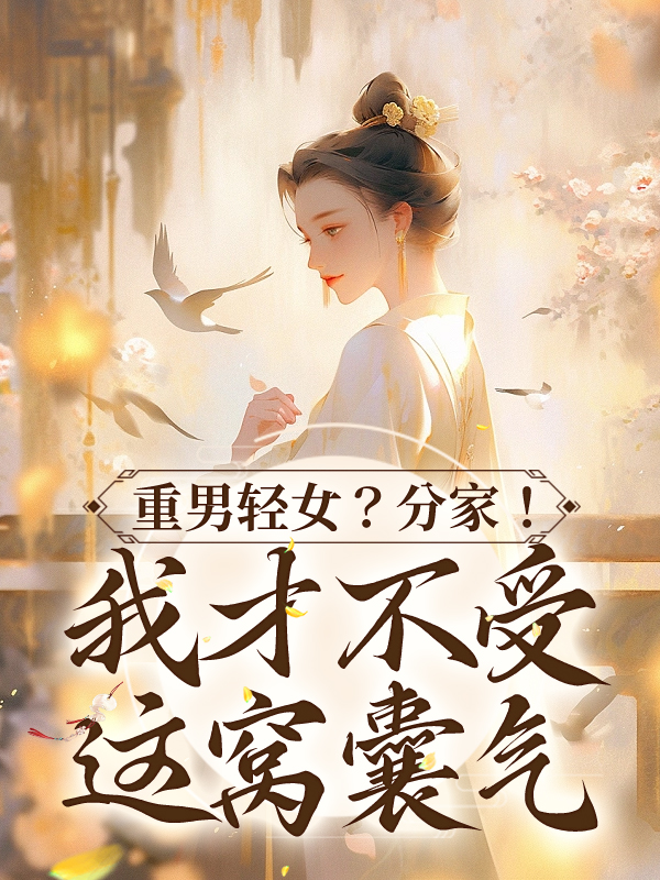 最近很火的小说《重男轻女？分家！ 我才不受这窝囊气》小说_(主角是水清二丫范母孙金花)重男轻女？分家！ 我才不受这窝囊气最新免费