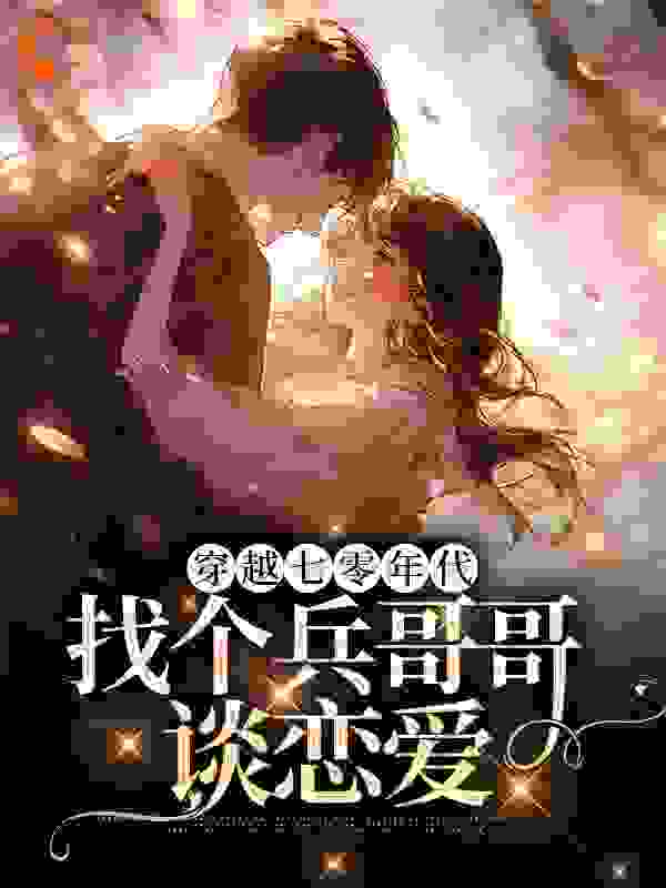 推荐穿越七零年代，找个兵哥哥谈恋爱沈瑶老奶奶钱莹陈二柱_穿越七零年代，找个兵哥哥谈恋爱(沈瑶老奶奶钱莹陈二柱)小说最新章节